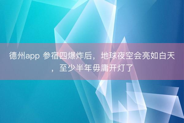 德州app 参宿四爆炸后，地球夜空会亮如白天，至少半年毋庸开灯了