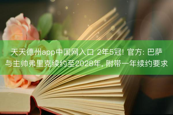 天天德州app中国网入口 2年5冠! 官方: 巴萨与主帅弗里克续约至2028年， 附带一年续约要求