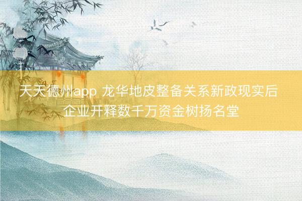 天天德州app 龙华地皮整备关系新政现实后 企业开释数千万资金树扬名堂