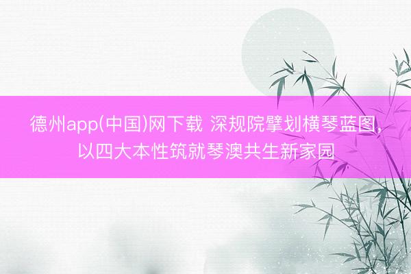 德州app(中国)网下载 深规院擘划横琴蓝图，以四大本性筑就琴澳共生新家园