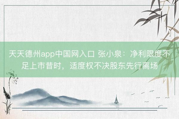 天天德州app中国网入口 张小泉：净利限度不足上市昔时，适度权不决股东先行离场