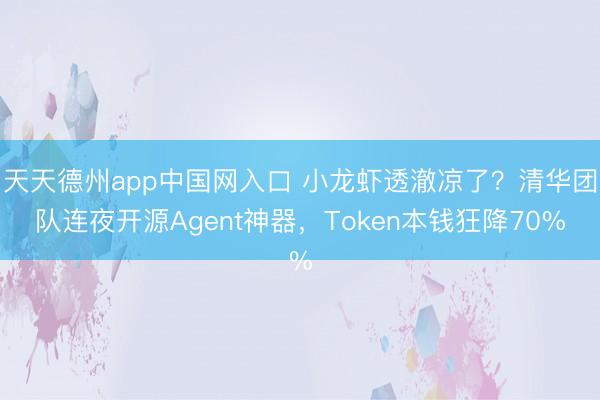 天天德州app中国网入口 小龙虾透澈凉了?清华团队连夜开源Agent神器,Token本钱狂降70%