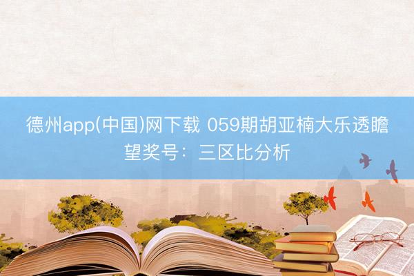 德州app(中国)网下载 059期胡亚楠大乐透瞻望奖号：三区比分析